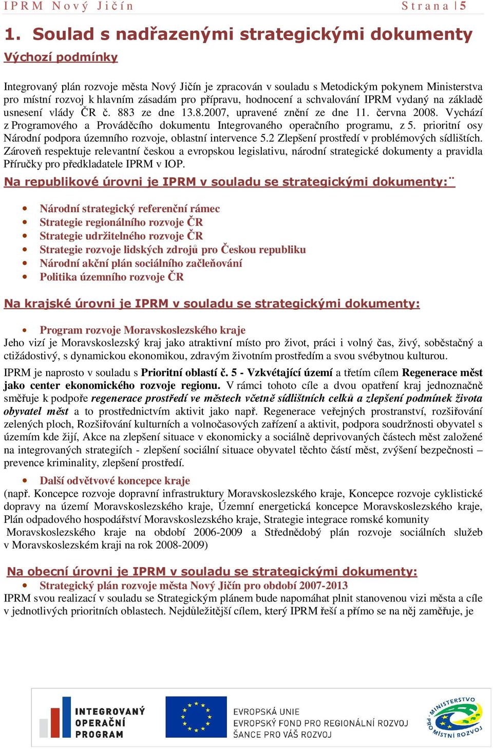 pro přípravu, hodnocení a schvalování IPRM vydaný na základě usnesení vlády ČR č. 883 ze dne 13.8.2007, upravené znění ze dne 11. června 2008.