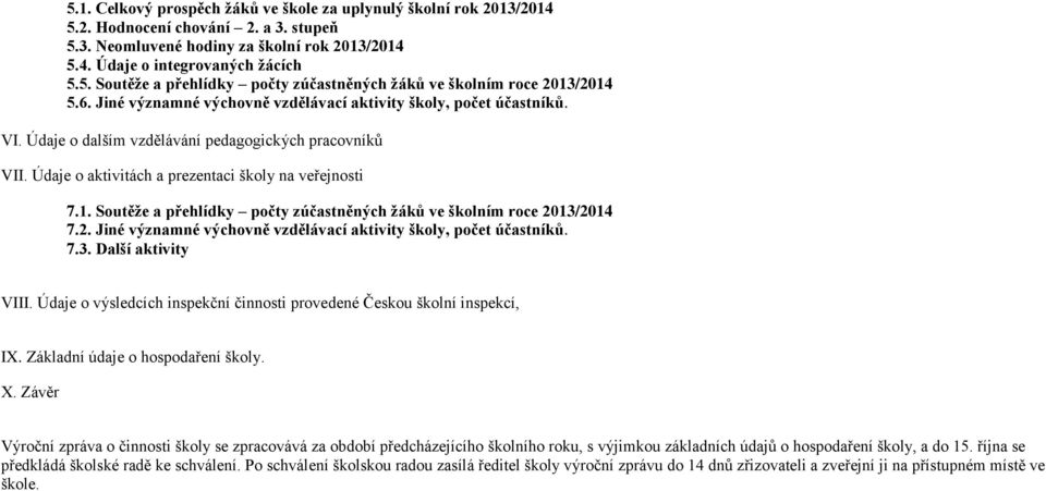 Soutěže a přehlídky počty zúčastněných žáků ve školním roce 2013/2014 7.2. Jiné významné výchovně vzdělávací aktivity školy, počet účastníků. 7.3. Další aktivity VIII.