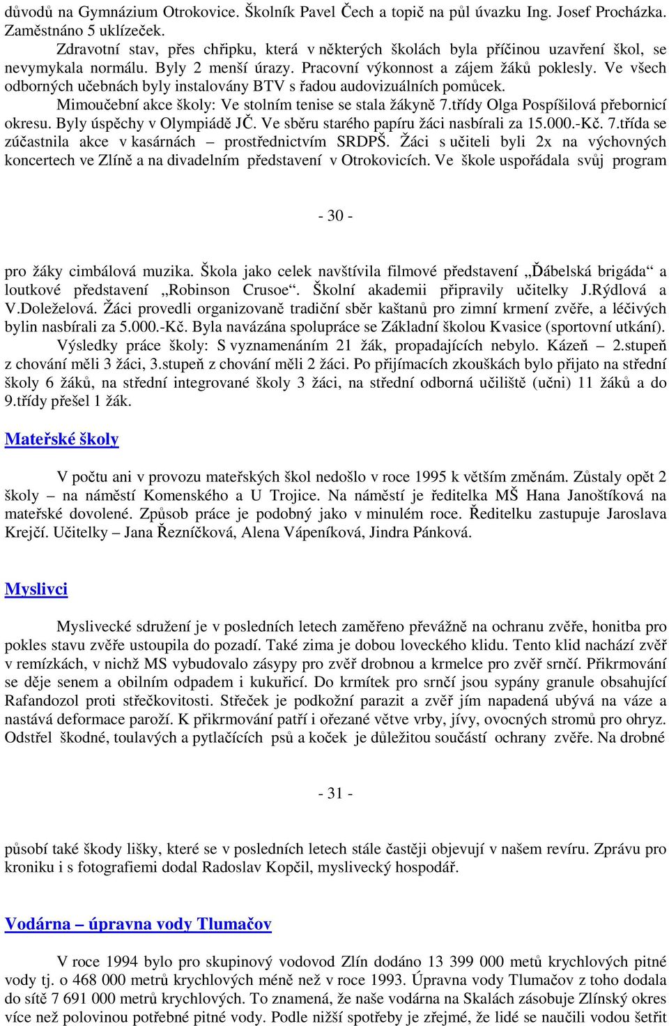 Ve všech odborných učebnách byly instalovány BTV s řadou audovizuálních pomůcek. Mimoučební akce školy: Ve stolním tenise se stala žákyně 7.třídy Olga Pospíšilová přebornicí okresu.