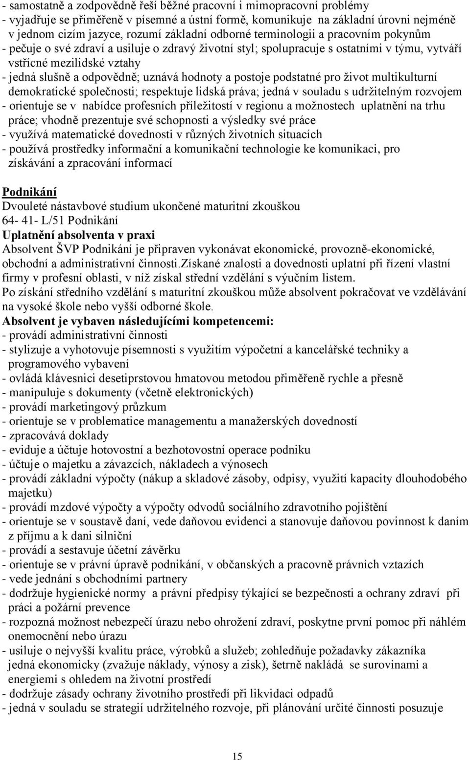 hodnoty a postoje podstatné pro život multikulturní demokratické společnosti; respektuje lidská práva; jedná v souladu s udržitelným rozvojem - orientuje se v nabídce profesních příležitostí v