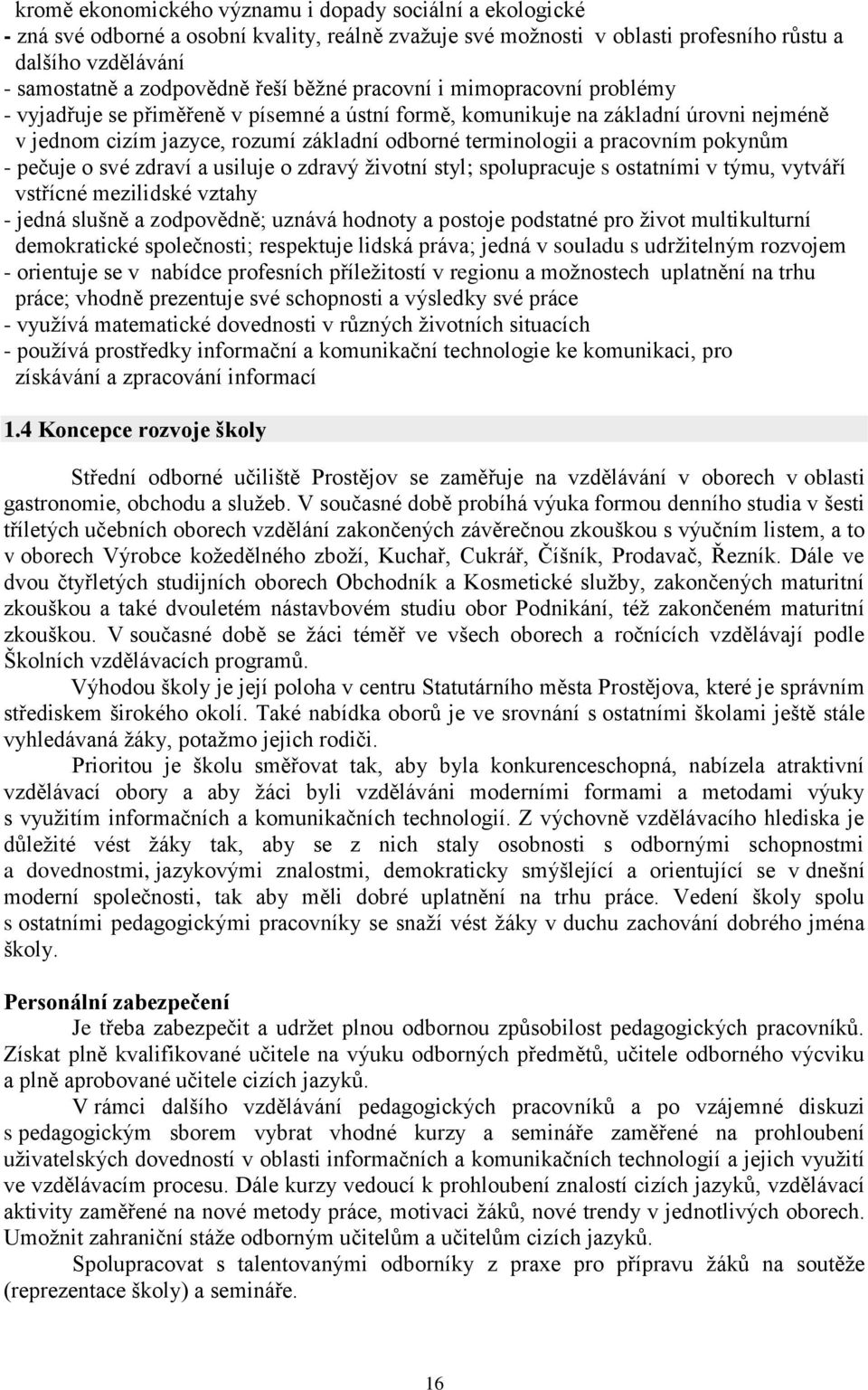 pracovním pokynům - pečuje o své zdraví a usiluje o zdravý životní styl; spolupracuje s ostatními v týmu, vytváří vstřícné mezilidské vztahy - jedná slušně a zodpovědně; uznává hodnoty a postoje