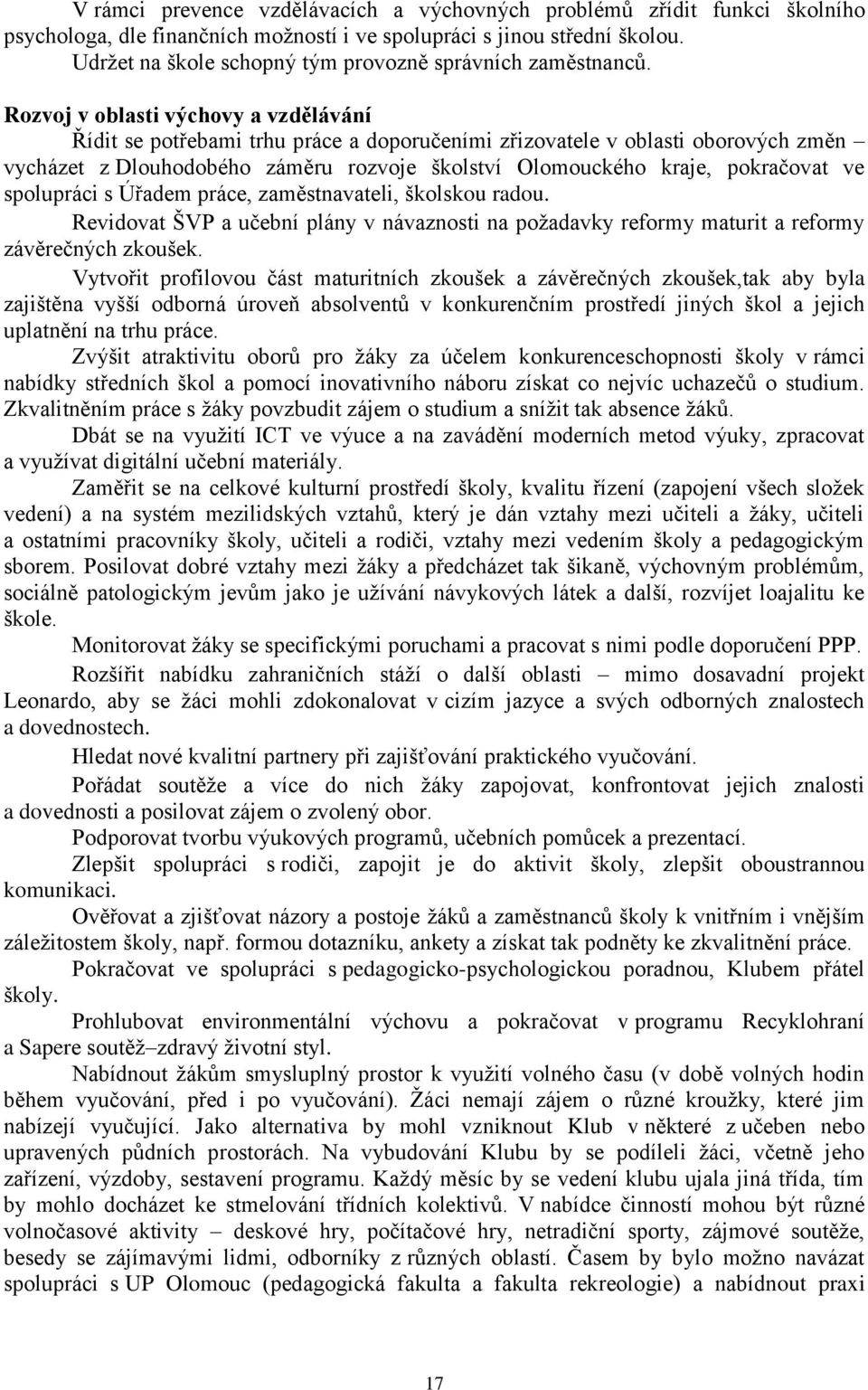 Rozvoj v oblasti výchovy a vzdělávání Řídit se potřebami trhu práce a doporučeními zřizovatele v oblasti oborových změn vycházet z Dlouhodobého záměru rozvoje školství Olomouckého kraje, pokračovat