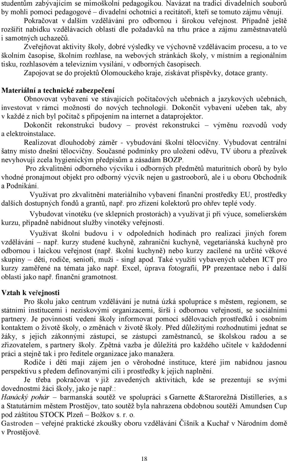 Zveřejňovat aktivity školy, dobré výsledky ve výchovně vzdělávacím procesu, a to ve školním časopise, školním rozhlase, na webových stránkách školy, v místním a regionálním tisku, rozhlasovém a