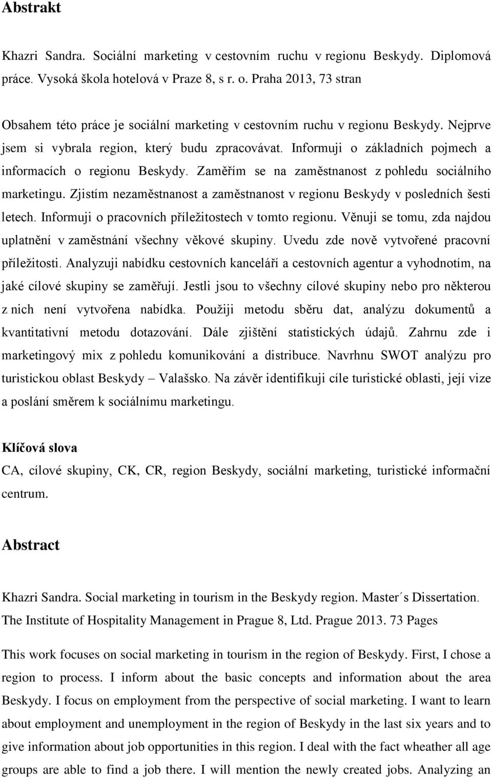 Informuji o základních pojmech a informacích o regionu Beskydy. Zaměřím se na zaměstnanost z pohledu sociálního marketingu.