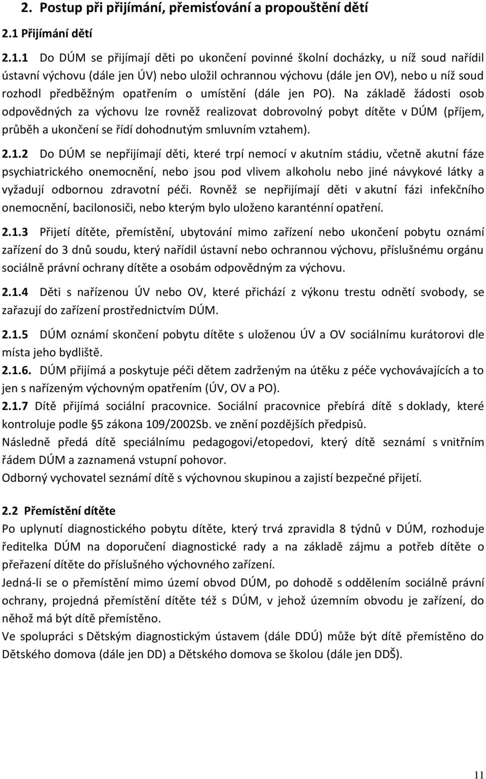 1 Do DÚM se přijímají děti po ukončení povinné školní docházky, u níž soud nařídil ústavní výchovu (dále jen ÚV) nebo uložil ochrannou výchovu (dále jen OV), nebo u níž soud rozhodl předběžným