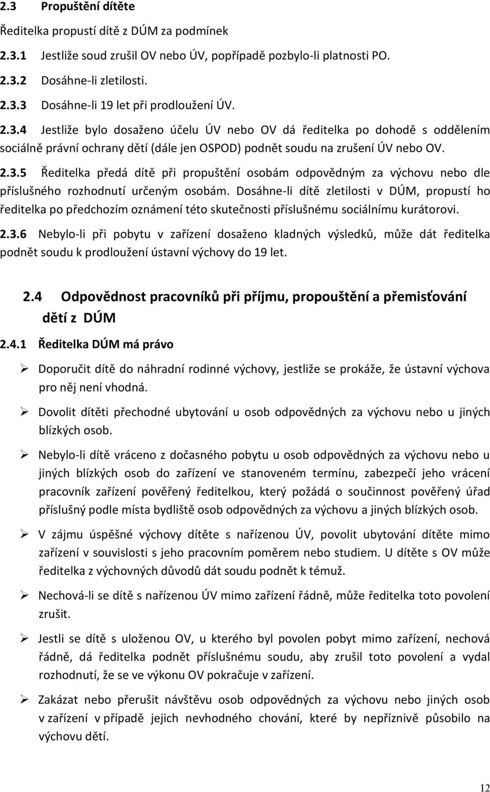 Dosáhne-li dítě zletilosti v DÚM, propustí ho ředitelka po předchozím oznámení této skutečnosti příslušnému sociálnímu kurátorovi. 2.3.