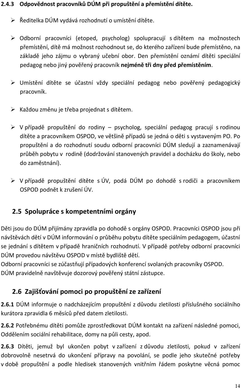 Den přemístění oznámí dítěti speciální pedagog nebo jiný pověřený pracovník nejméně tři dny před přemístěním. Umístění dítěte se účastní vždy speciální pedagog nebo pověřený pedagogický pracovník.