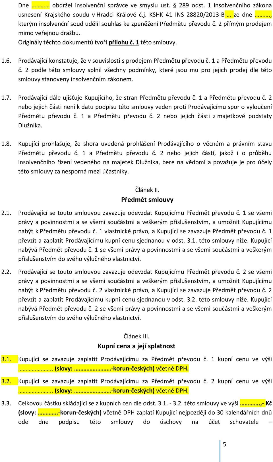 Prodávající konstatuje, že v souvislosti s prodejem Předmětu převodu č. 1 a Předmětu převodu č.