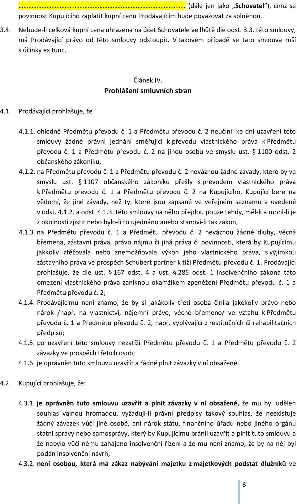 Článek IV. Prohlášení smluvních stran 4.1. Prodávající prohlašuje, že 4.1.1. ohledně Předmětu převodu č. 1 a Předmětu převodu č.