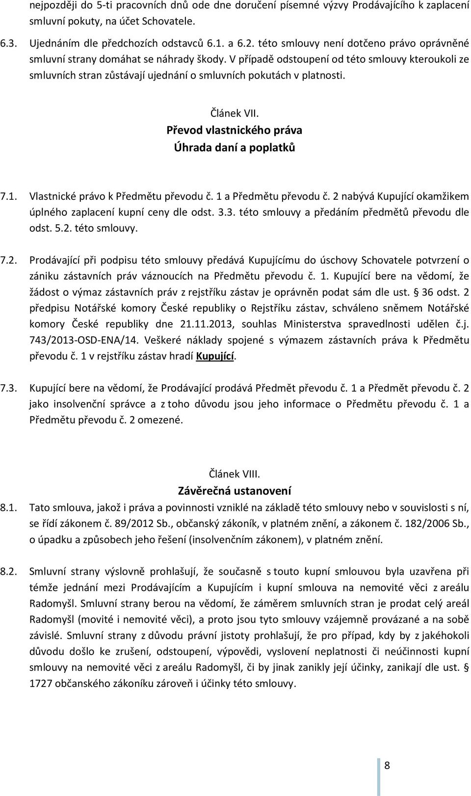 V případě odstoupení od této smlouvy kteroukoli ze smluvních stran zůstávají ujednání o smluvních pokutách v platnosti. Článek VII. Převod vlastnického práva Úhrada daní a poplatků 7.1.