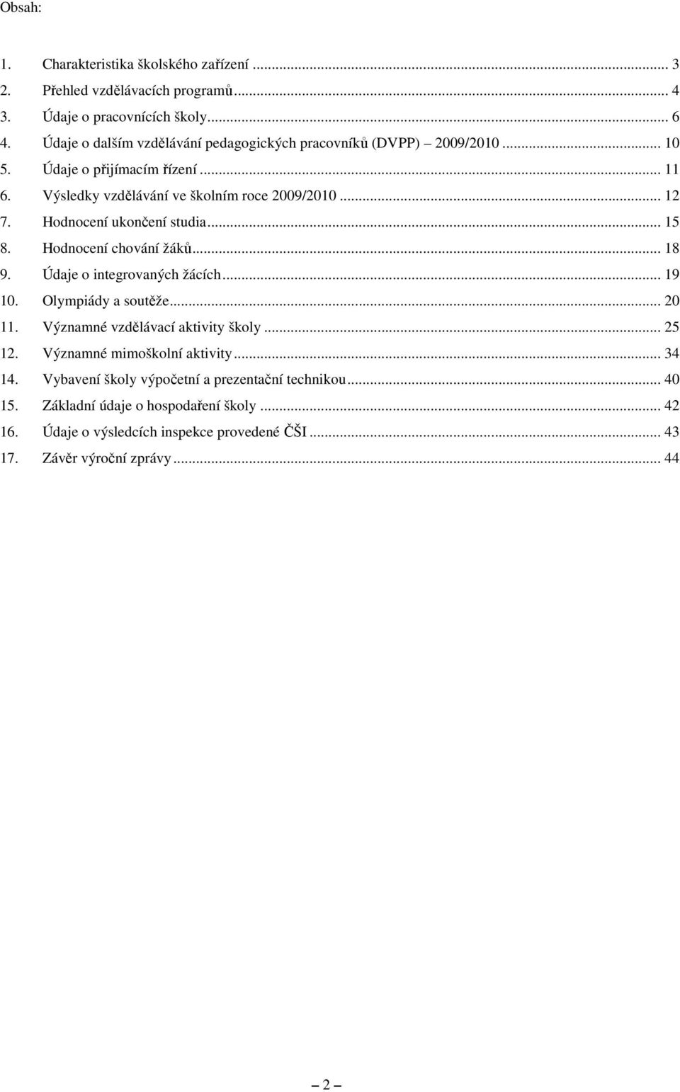 Hodnocení ukončení studia... 15 8. Hodnocení chování žáků... 18 9. Údaje o integrovaných žácích... 19 10. Olympiády a soutěže... 20 11. Významné vzdělávací aktivity školy.