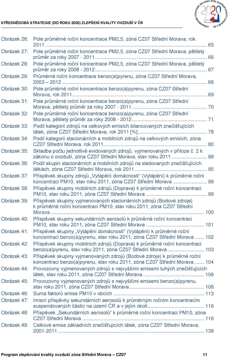 .. 66 Obrázek 28: Pole průměrné roční koncentrace PM2,5, zóna CZ07 Střední Morava, pětiletý průměr za roky 2008-2012.