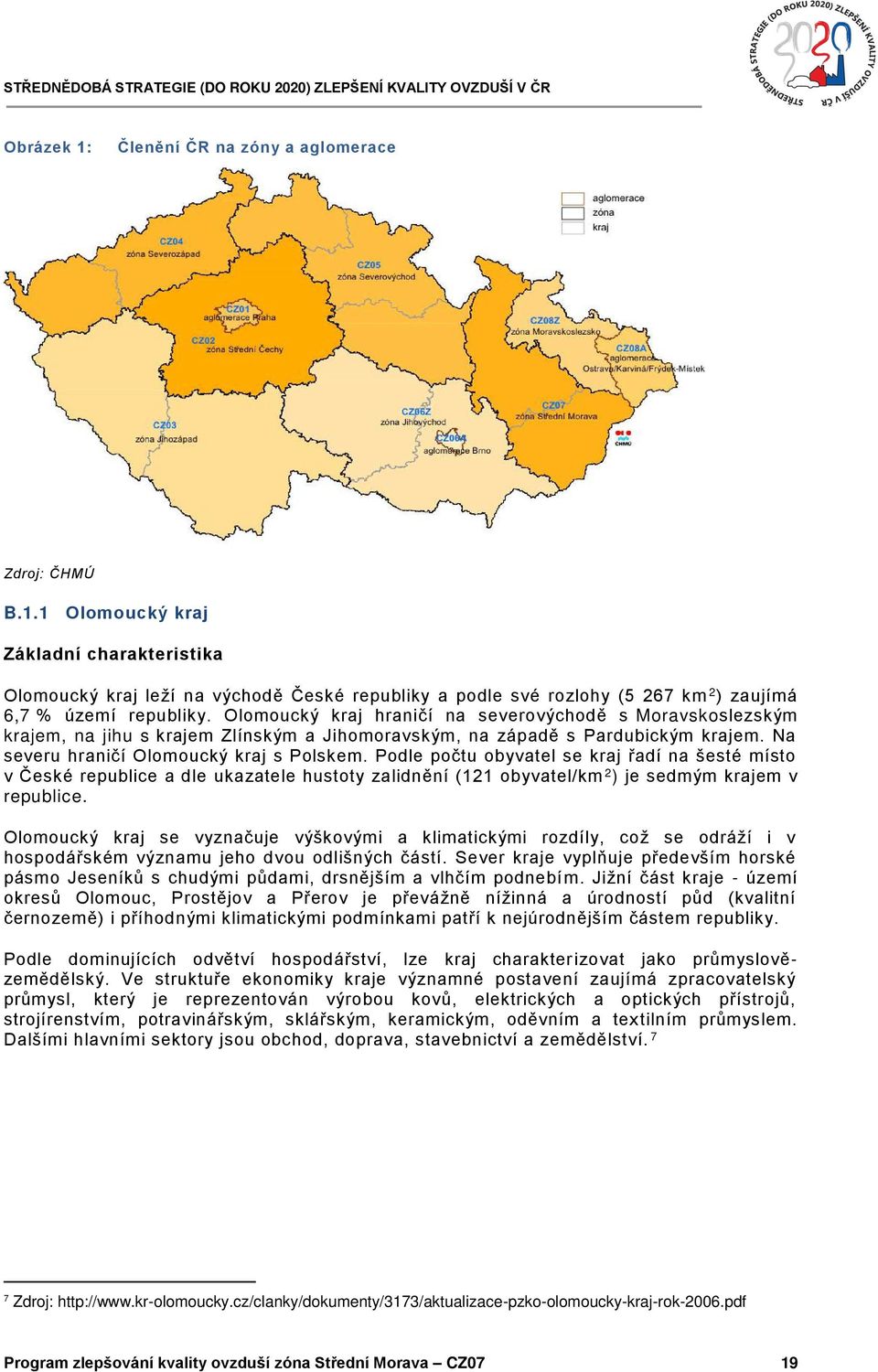 Podle počtu obyvatel se kraj řadí na šesté místo v České republice a dle ukazatele hustoty zalidnění (121 obyvatel/km 2 ) je sedmým krajem v republice.