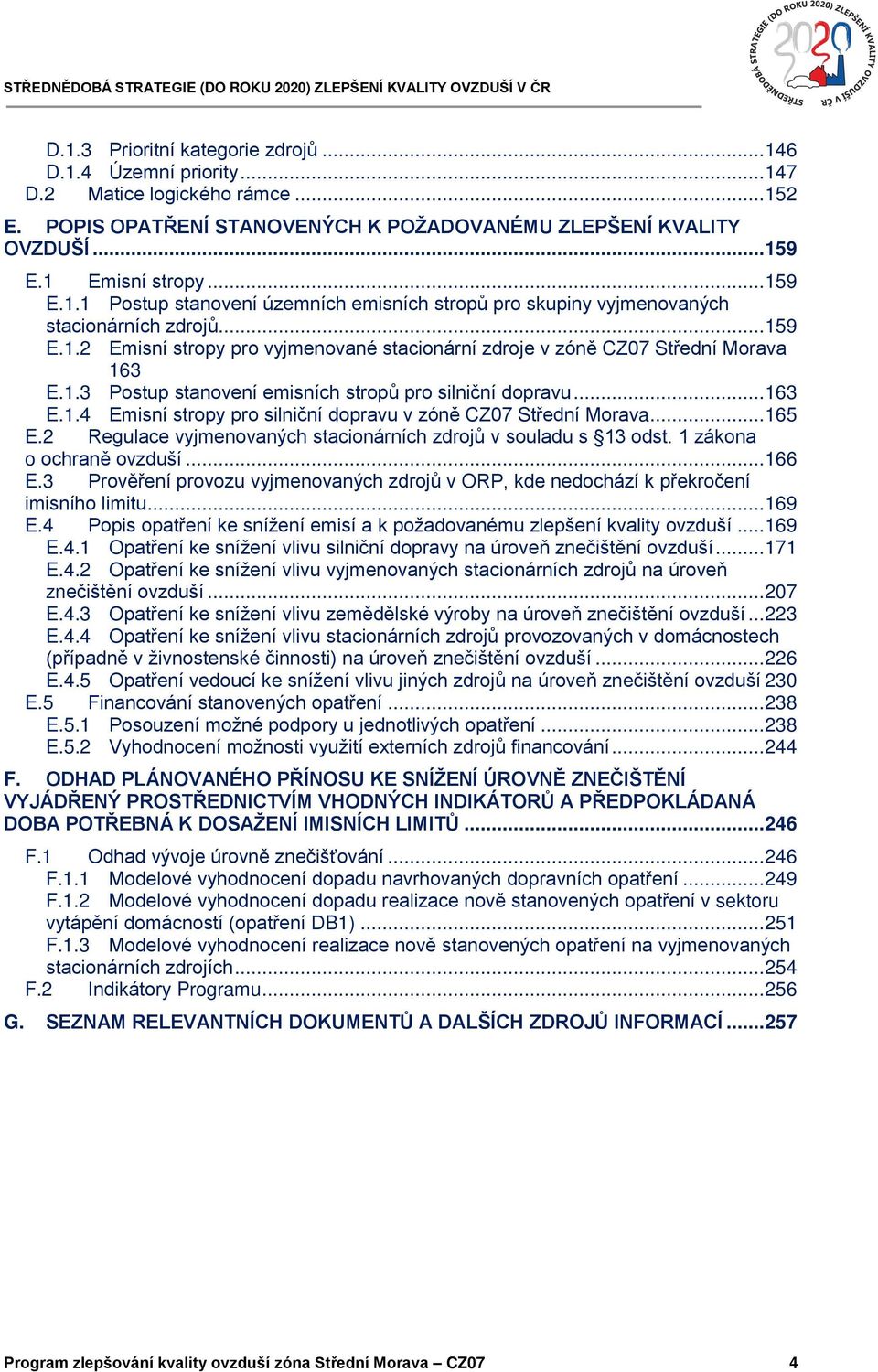 1.3 Postup stanovení emisních stropů pro silniční dopravu...163 E.1.4 Emisní stropy pro silniční dopravu v zóně CZ07 Střední Morava...165 E.