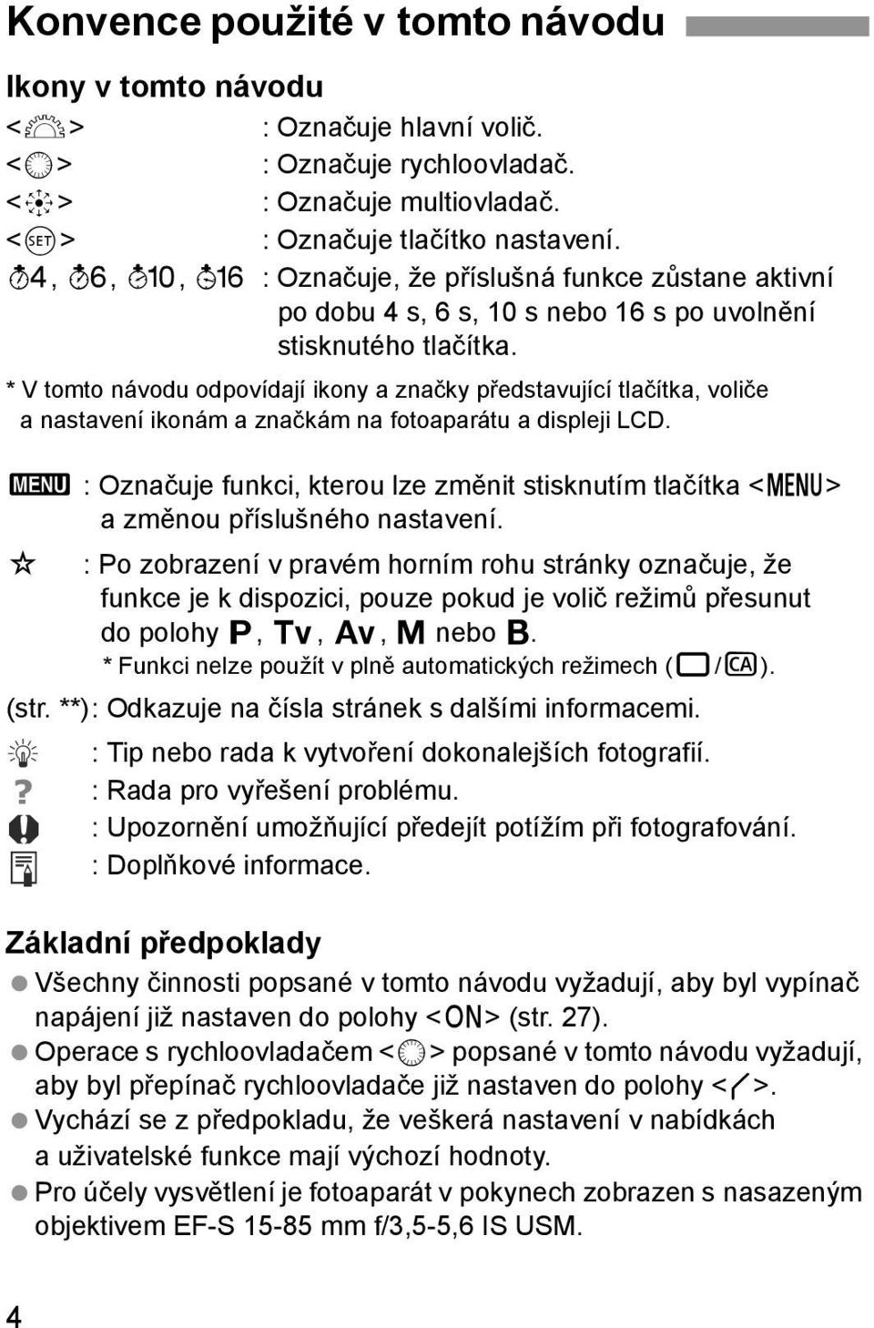 * V tomto návodu odpovídají ikony a značky představující tlačítka, voliče a nastavení ikonám a značkám na fotoaparátu a displeji LCD.