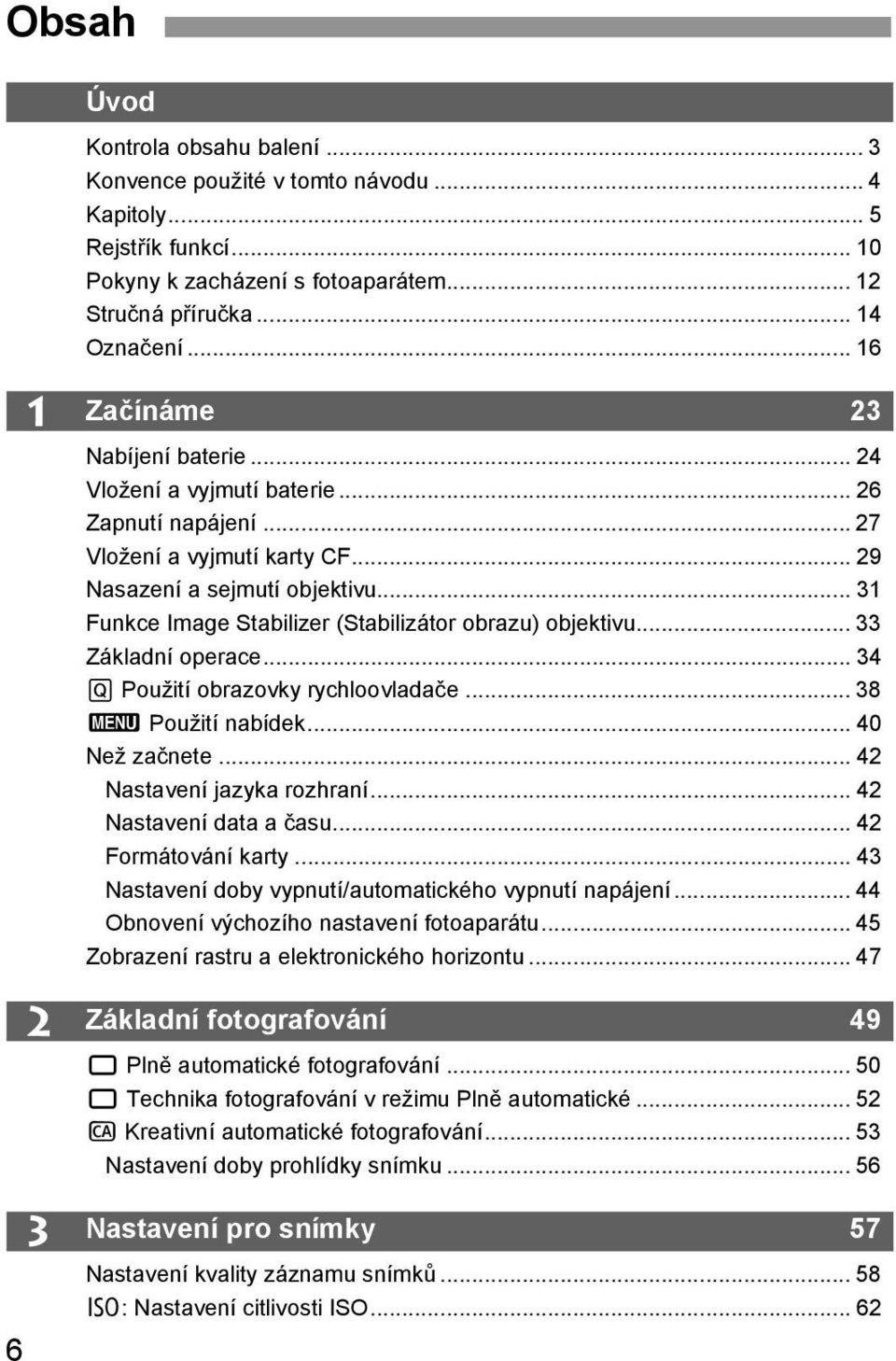 .. 31 Funkce Image Stabilizer (Stabilizátor obrazu) objektivu... 33 Základní operace... 34 Q Použití obrazovky rychloovladače... 38 3 Použití nabídek... 40 Než začnete... 42 Nastavení jazyka rozhraní.