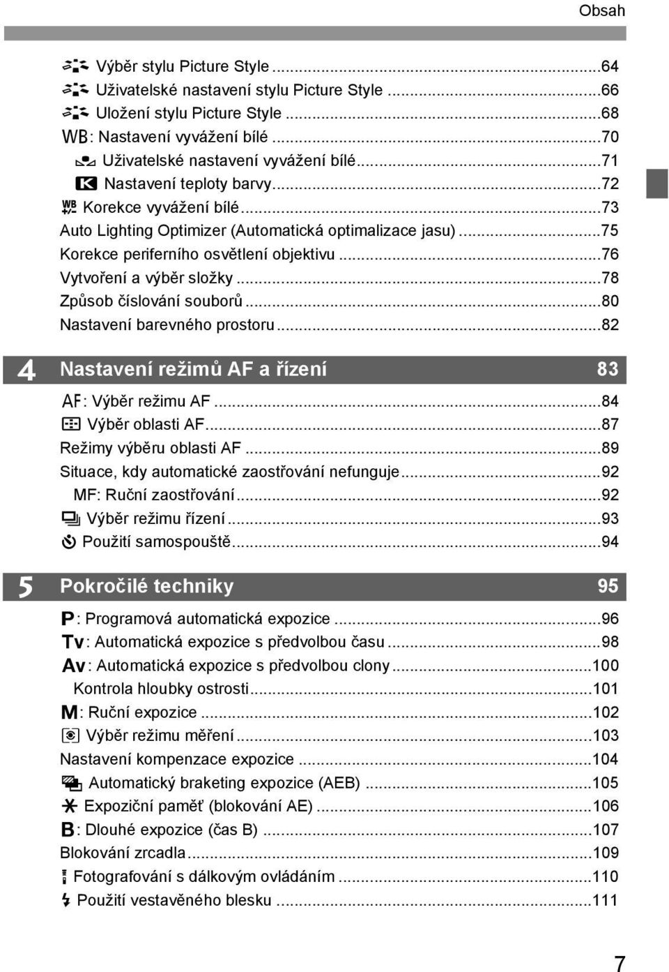 ..78 Způsob číslování souborů...80 Nastavení barevného prostoru...82 4 5 Nastavení režimů AF a řízení 83 f: Výběr režimu AF...84 S Výběr oblasti AF...87 Režimy výběru oblasti AF.