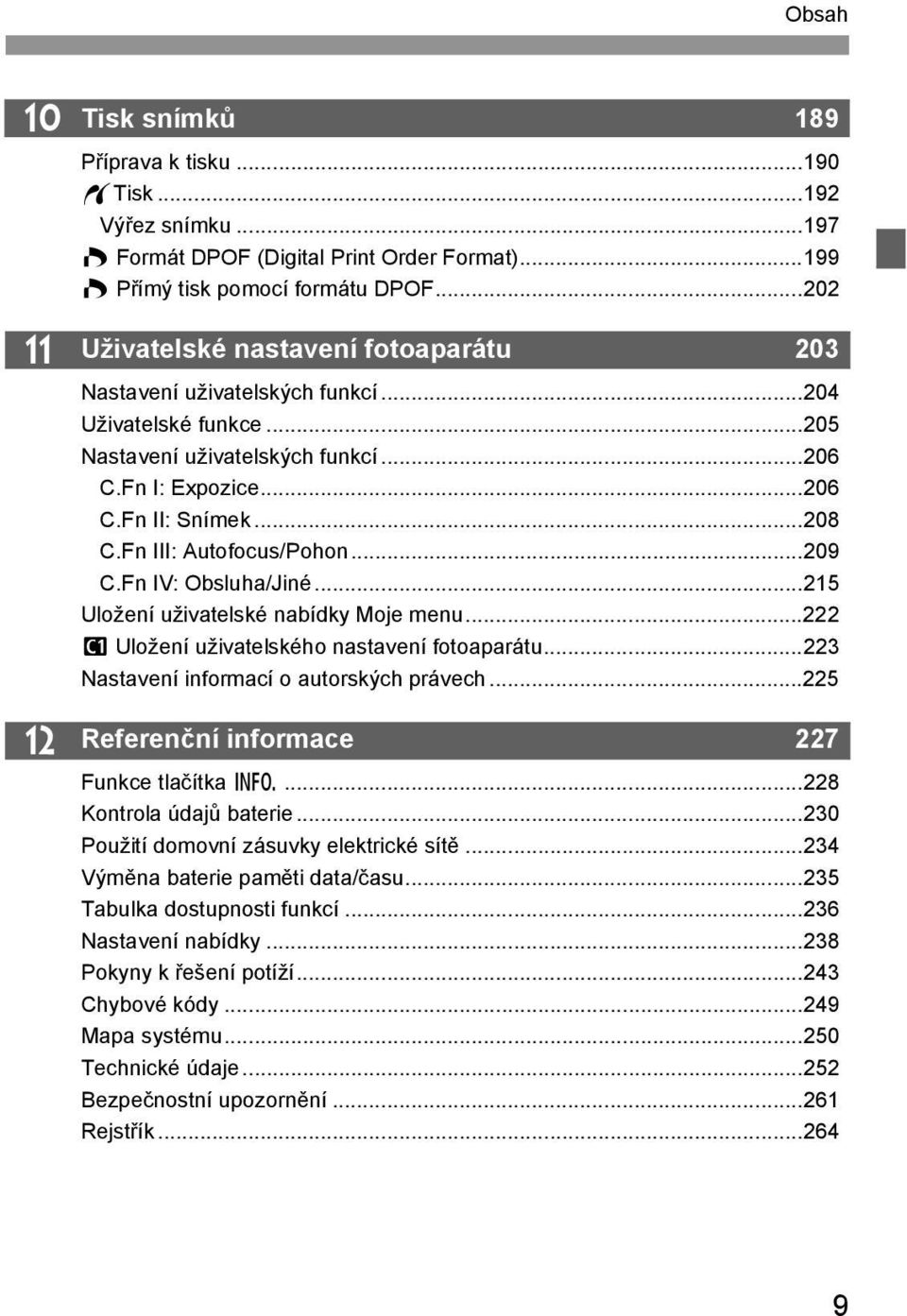 Fn III: Autofocus/Pohon...209 C.Fn IV: Obsluha/Jiné...215 Uložení uživatelské nabídky Moje menu...222 w Uložení uživatelského nastavení fotoaparátu...223 Nastavení informací o autorských právech.