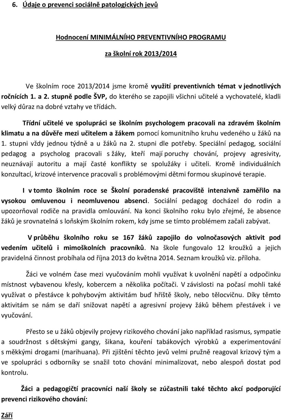 Třídní učitelé ve spolupráci se školním psychologem pracovali na zdravém školním klimatu a na důvěře mezi učitelem a žákem pomocí komunitního kruhu vedeného u žáků na 1.