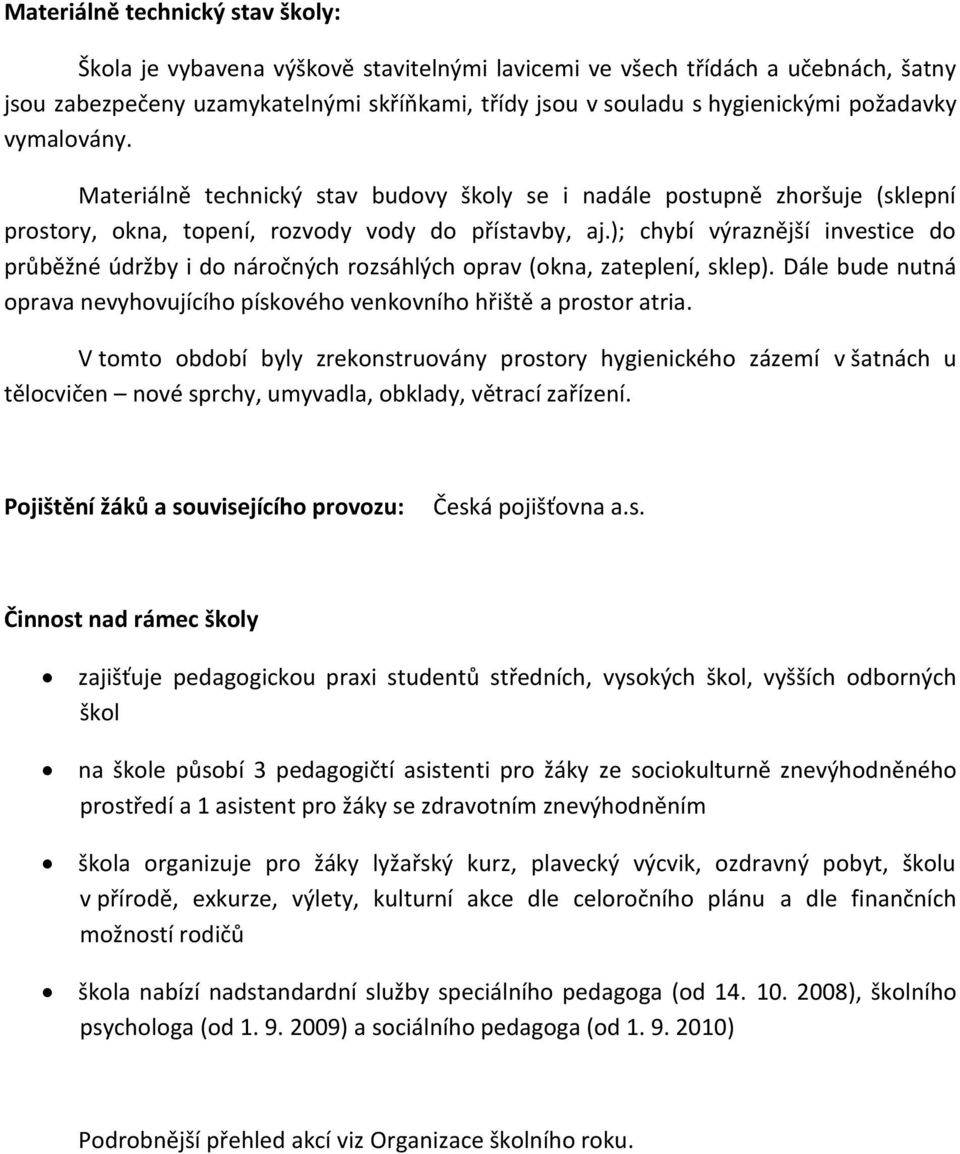 ); chybí výraznější investice do průběžné údržby i do náročných rozsáhlých oprav (okna, zateplení, sklep). Dále bude nutná oprava nevyhovujícího pískového venkovního hřiště a prostor atria.