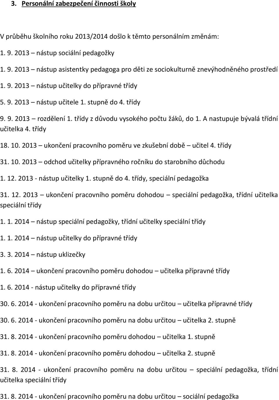 třídy 18. 10. 2013 ukončení pracovního poměru ve zkušební době učitel 4. třídy 31. 10. 2013 odchod učitelky přípravného ročníku do starobního důchodu 1. 12. 2013 - nástup učitelky 1. stupně do 4.