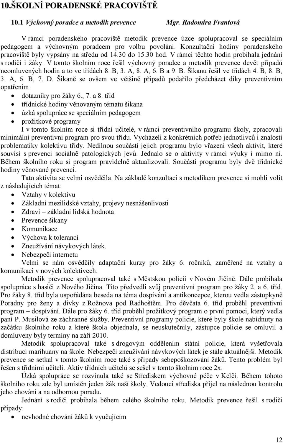 Konzultační hodiny poradenského pracoviště byly vypsány na středu od 14.30 do 15.30 hod. V rámci těchto hodin probíhala jednání s rodiči i ţáky.