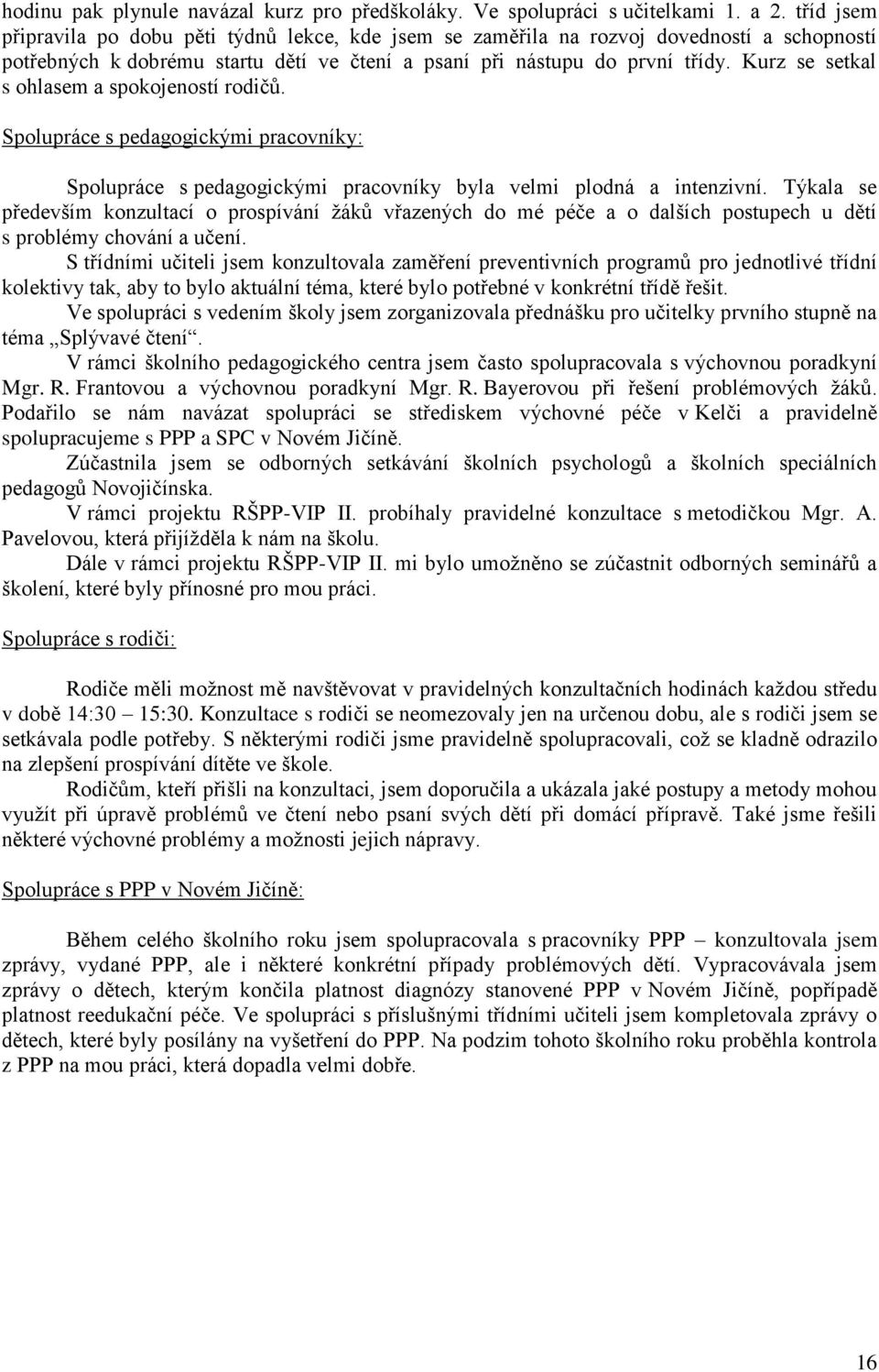 Kurz se setkal s ohlasem a spokojeností rodičů. Spolupráce s pedagogickými pracovníky: Spolupráce s pedagogickými pracovníky byla velmi plodná a intenzivní.