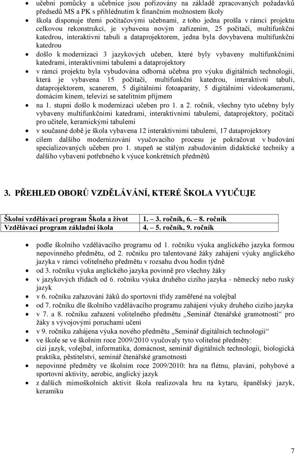 došlo k modernizaci 3 jazykových učeben, které byly vybaveny multifunkčními katedrami, interaktivními tabulemi a dataprojektory v rámci projektu byla vybudována odborná učebna pro výuku digitálních