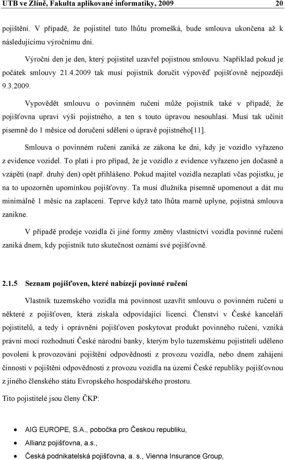 tak musí pojistník doručit výpověď pojišťovně nejpozději 9.3.2009.