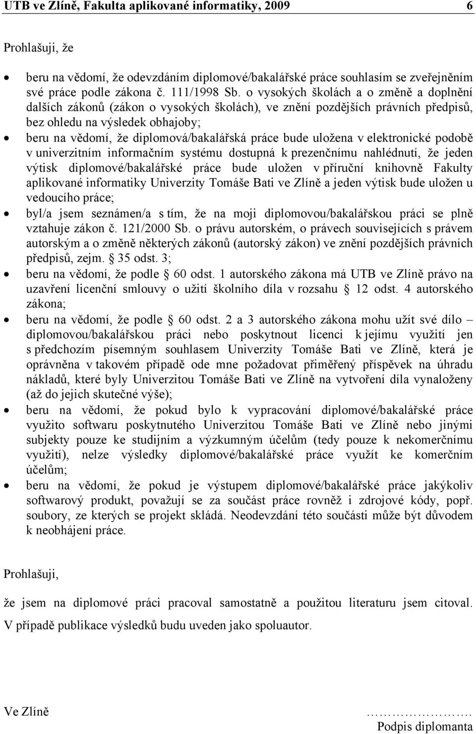 práce bude uložena v elektronické podobě v univerzitním informačním systému dostupná k prezenčnímu nahlédnutí, že jeden výtisk diplomové/bakalářské práce bude uložen v příruční knihovně Fakulty