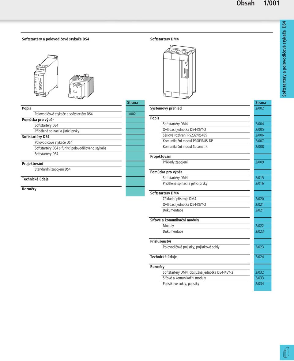 rozhraní RS232/RS485 2/006 Komunikační modul PROFIBUS-DP 2/007 Komunikační modul Suconet K 2/008 Projektování Příklady zapojení 2/009 Pomůcka pro výběr 2/015 Přidělené spínací a jisticí prvky 2/016