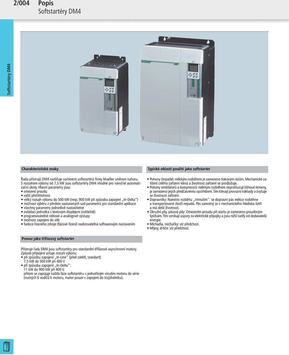 900 kw při způsobu zapojení In-Delta ) možnost výběru z předem nastavených sad parametrů pro standardní aplikace všechny parametry jednotlivě nastavitelné ovládací jednotka s textovým displejem
