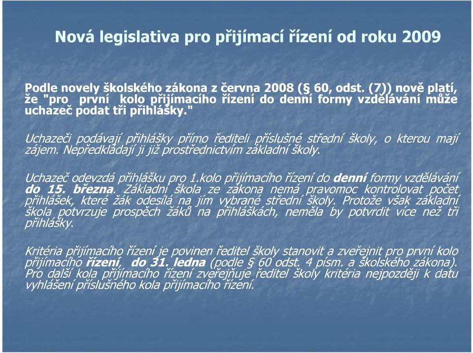 " Uchazeči podávají přihlášky přímo řediteli příslušné střední školy, o kterou mají zájem. Nepředkládají ji již prostřednictvím základní školy. Uchazeč odevzdá přihlášku pro 1.