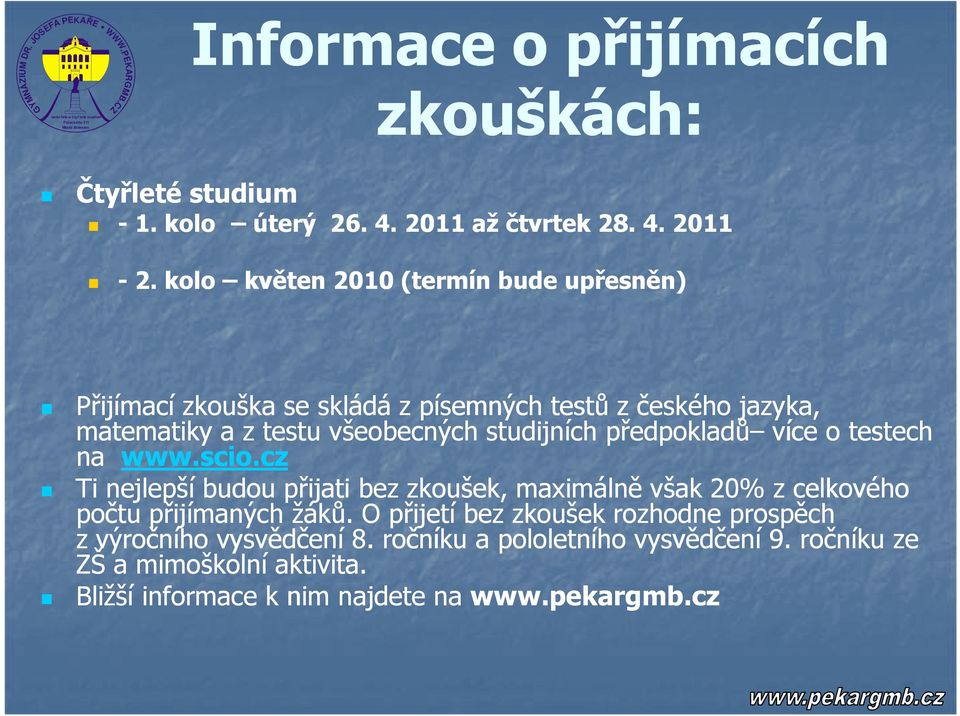 kolo květen 2010 (termín bude upřesněn) Přijímací zkouška se skládá z písemných testů z českého jazyka, matematiky a z testu všeobecných studijních předpokladů více o