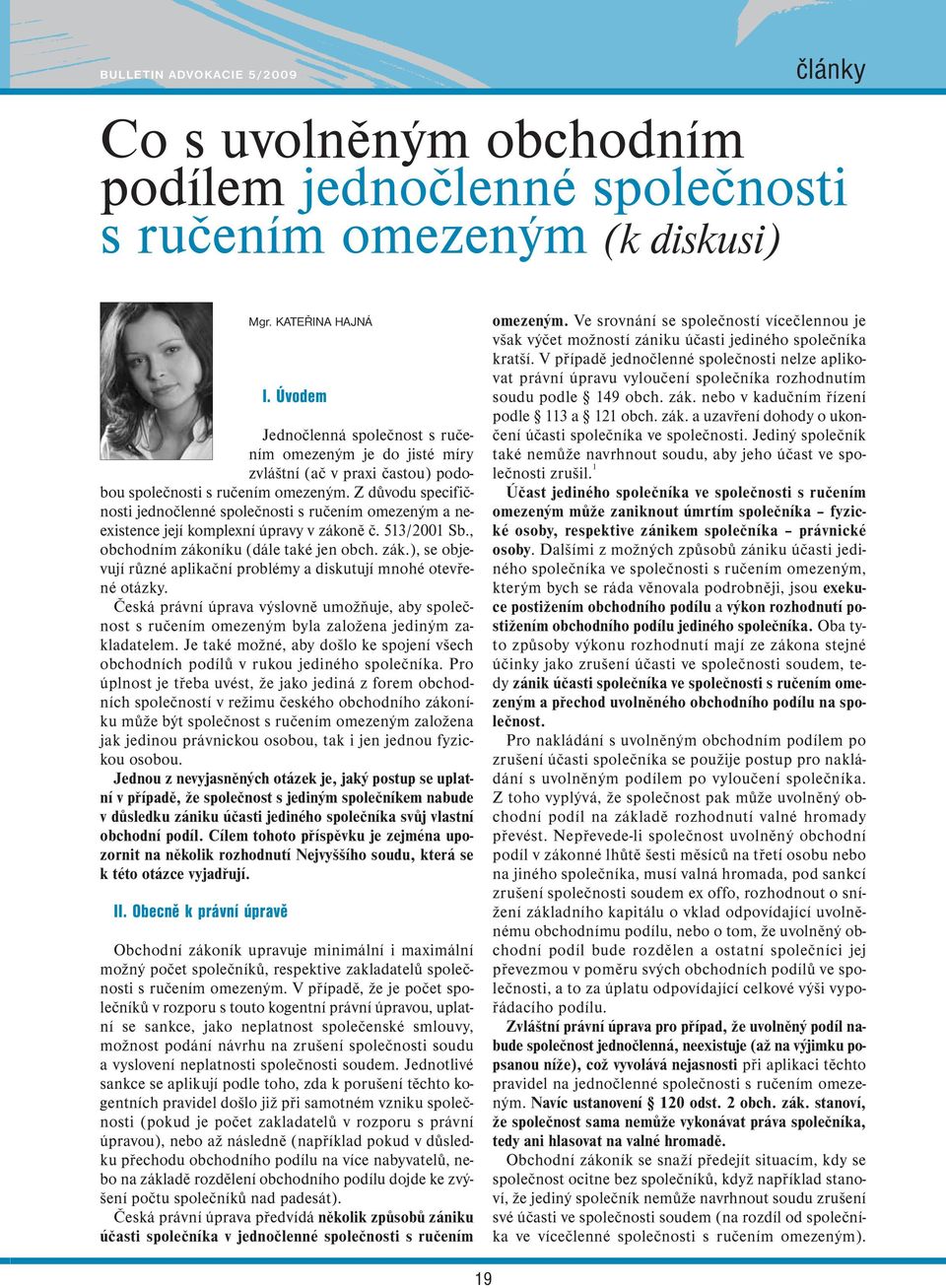 Z důvodu specifičnosti jednočlenné společnosti s ručením omezeným a neexistence její komplexní úpravy v zákoně č. 513/2001 Sb., obchodním zákoníku (dále také jen obch. zák.), se objevují různé aplikační problémy a diskutují mnohé otevřené otázky.