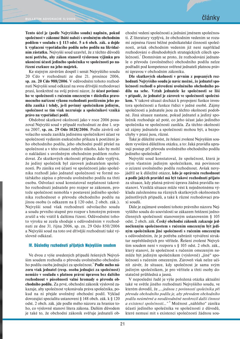 Ke stejným závěrům dospěl i senát Nejvyššího soudu 20 Cdo v rozhodnutí ze dne 21. prosince 2006, sp. zn. 20 Cdo 988/2006.