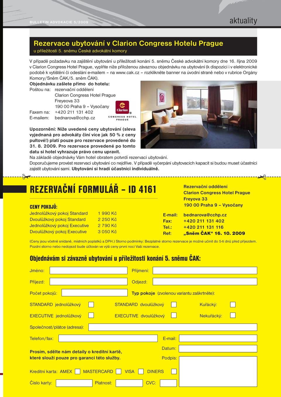 října 2009 v Clarion Congress Hotel Prague, vyplňte níže přiloženou závaznou objednávku na ubytování (k dispozici i v elektronické podobě k vytištění či odeslání e-mailem na www.cak.