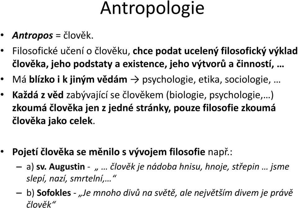 jiným vědám psychologie, etika, sociologie, Každá z věd zabývající se člověkem (biologie, psychologie, ) zkoumá člověka jen z jedné stránky,