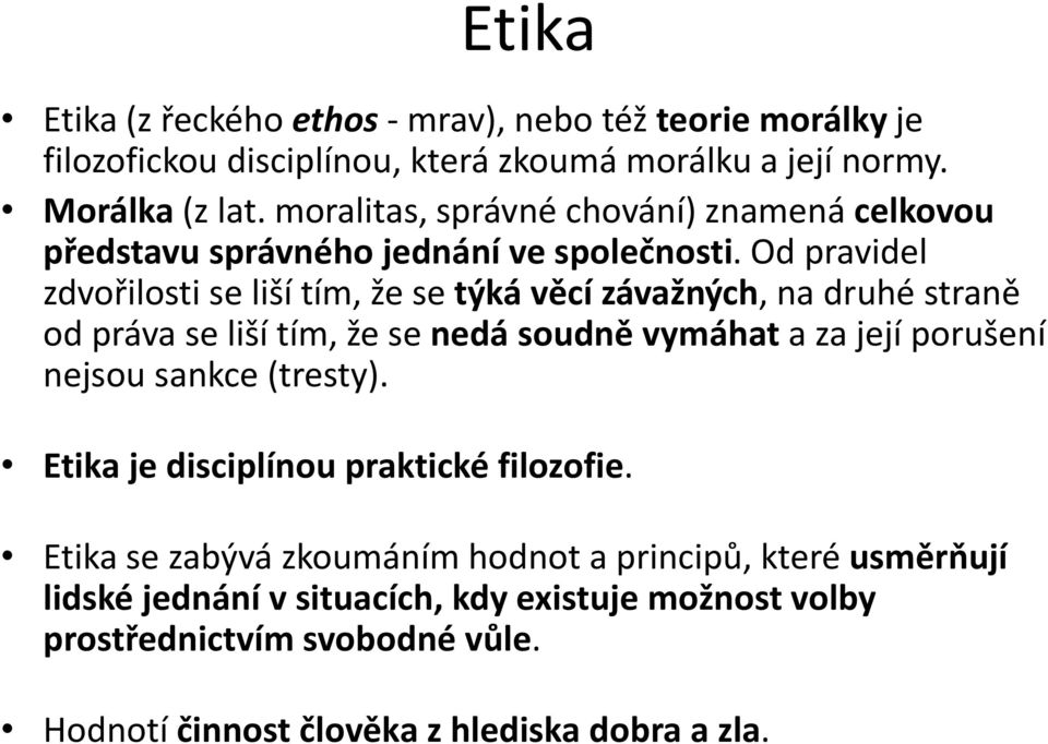 Od pravidel zdvořilosti se liší tím, že se týká věcí závažných, na druhé straně od práva se liší tím, že se nedá soudně vymáhat a za její porušení nejsou