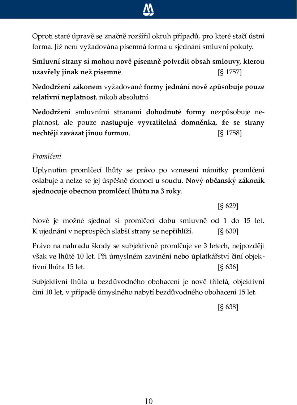 [ 1757] Nedodržení zákonem vyžadované formy jednání nově způsobuje pouze relativní neplatnost, nikoli absolutní.