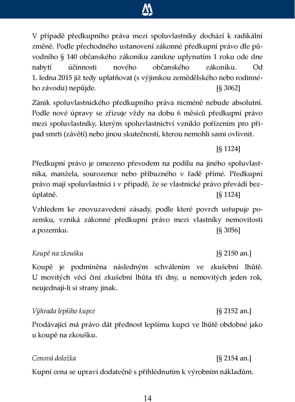 ledna 2015 již tedy uplatňovat (s výjimkou zemědělského nebo rodinného závodu) nepůjde. [ 3062] Zánik spoluvlastnického předkupního práva nicméně nebude absolutní.