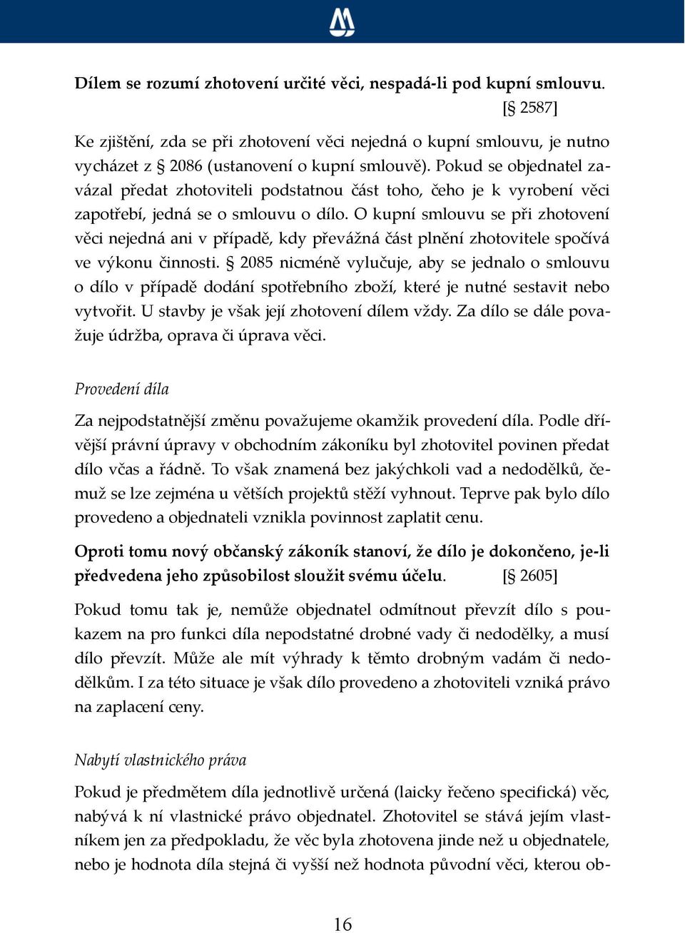 O kupní smlouvu se při zhotovení věci nejedná ani v případě, kdy převážná část plnění zhotovitele spočívá ve výkonu činnosti.