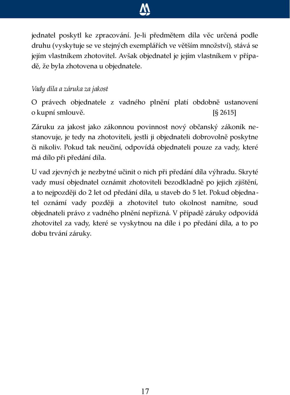 [ 2615] Záruku za jakost jako zákonnou povinnost nový občanský zákoník nestanovuje, je tedy na zhotoviteli, jestli ji objednateli dobrovolně poskytne či nikoliv.