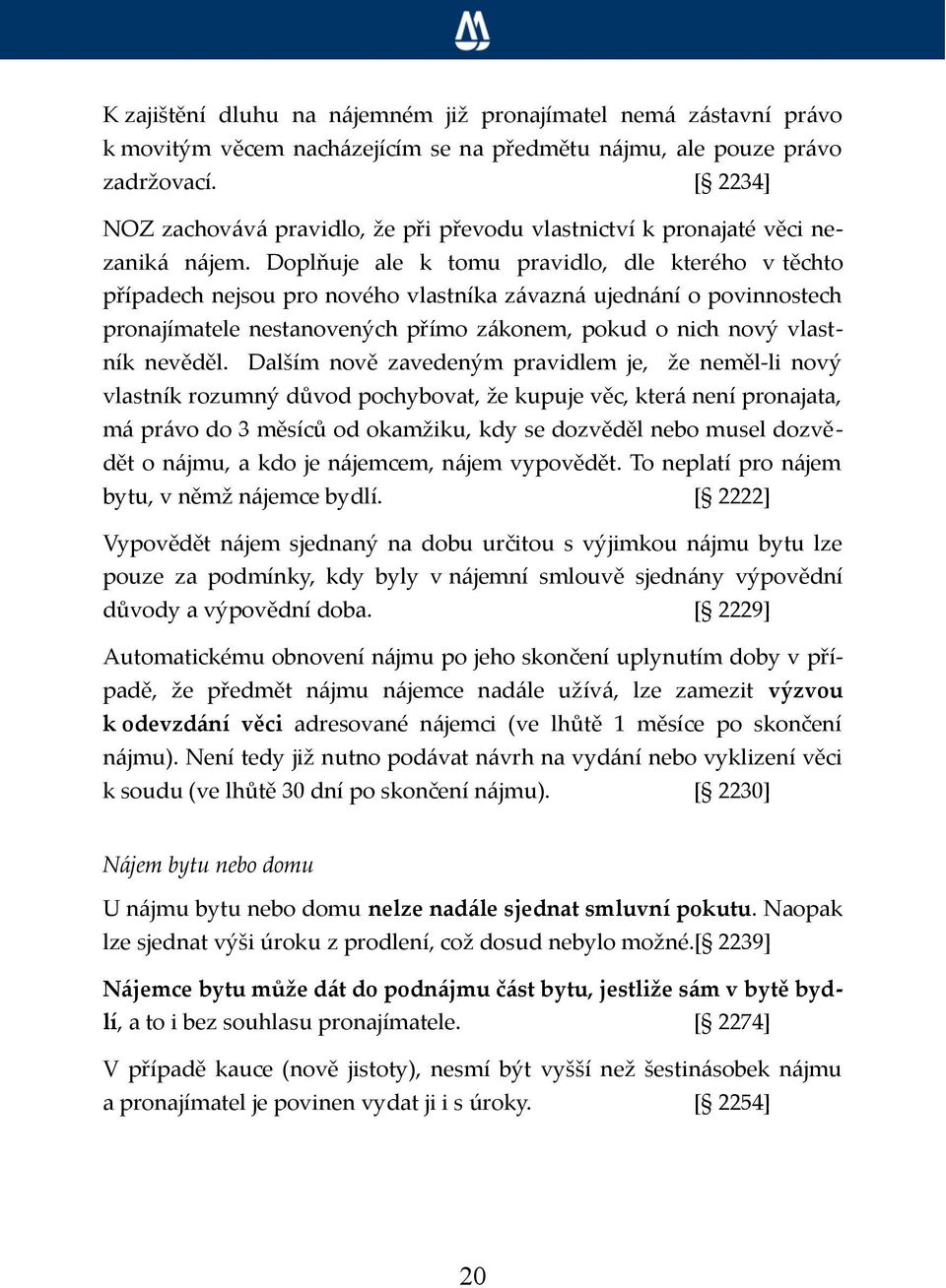 Doplňuje ale k tomu pravidlo, dle kterého v těchto případech nejsou pro nového vlastníka závazná ujednání o povinnostech pronajímatele nestanovených přímo zákonem, pokud o nich nový vlastník nevěděl.