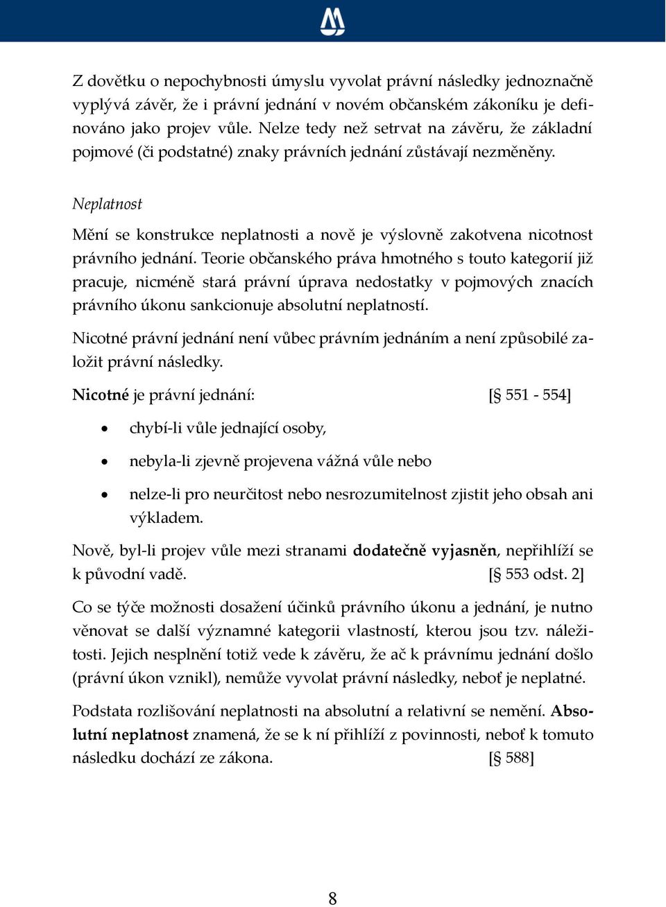 Neplatnost Mění se konstrukce neplatnosti a nově je výslovně zakotvena nicotnost právního jednání.