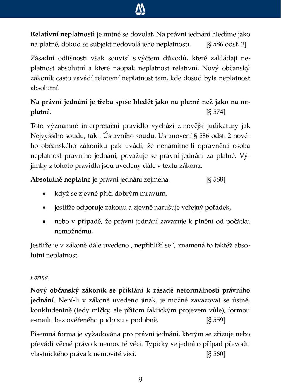 Nový občanský zákoník často zavádí relativní neplatnost tam, kde dosud byla neplatnost absolutní. Na právní jednání je třeba spíše hledět jako na platné než jako na neplatné.