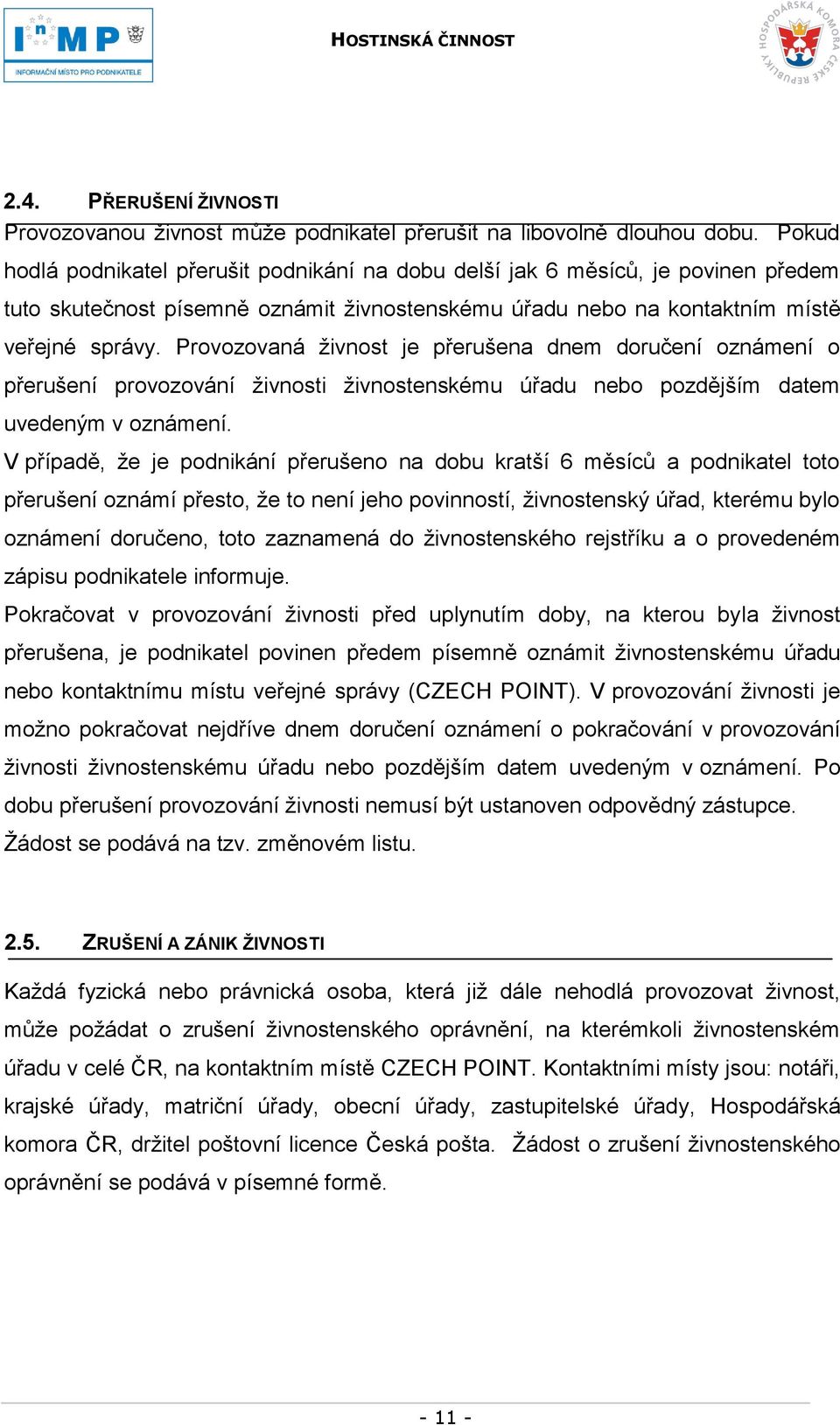 Provozovaná ţivnost je přerušena dnem doručení oznámení o přerušení provozování ţivnosti ţivnostenskému úřadu nebo pozdějším datem uvedeným v oznámení.