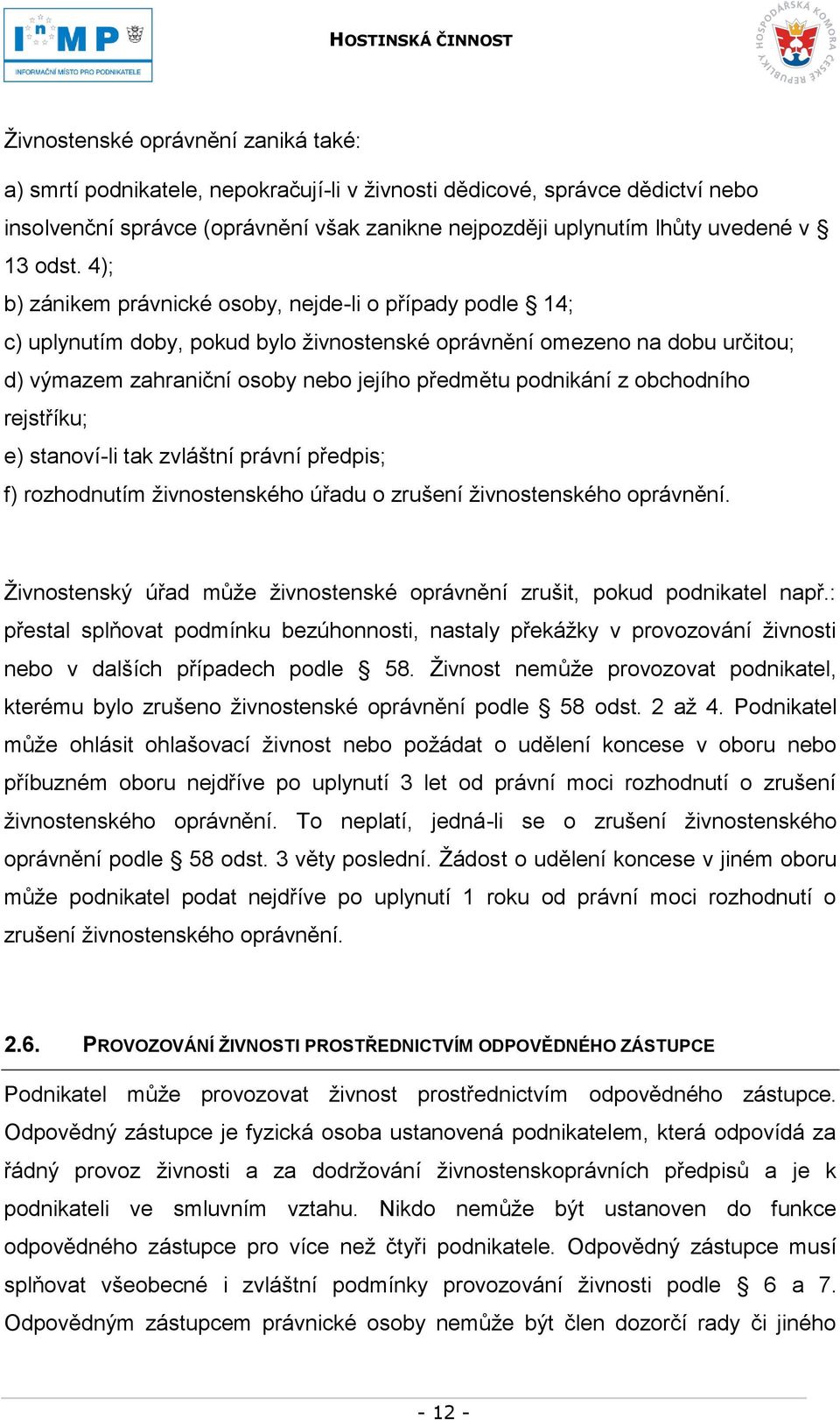 podnikání z obchodního rejstříku; e) stanoví-li tak zvláštní právní předpis; f) rozhodnutím ţivnostenského úřadu o zrušení ţivnostenského oprávnění.