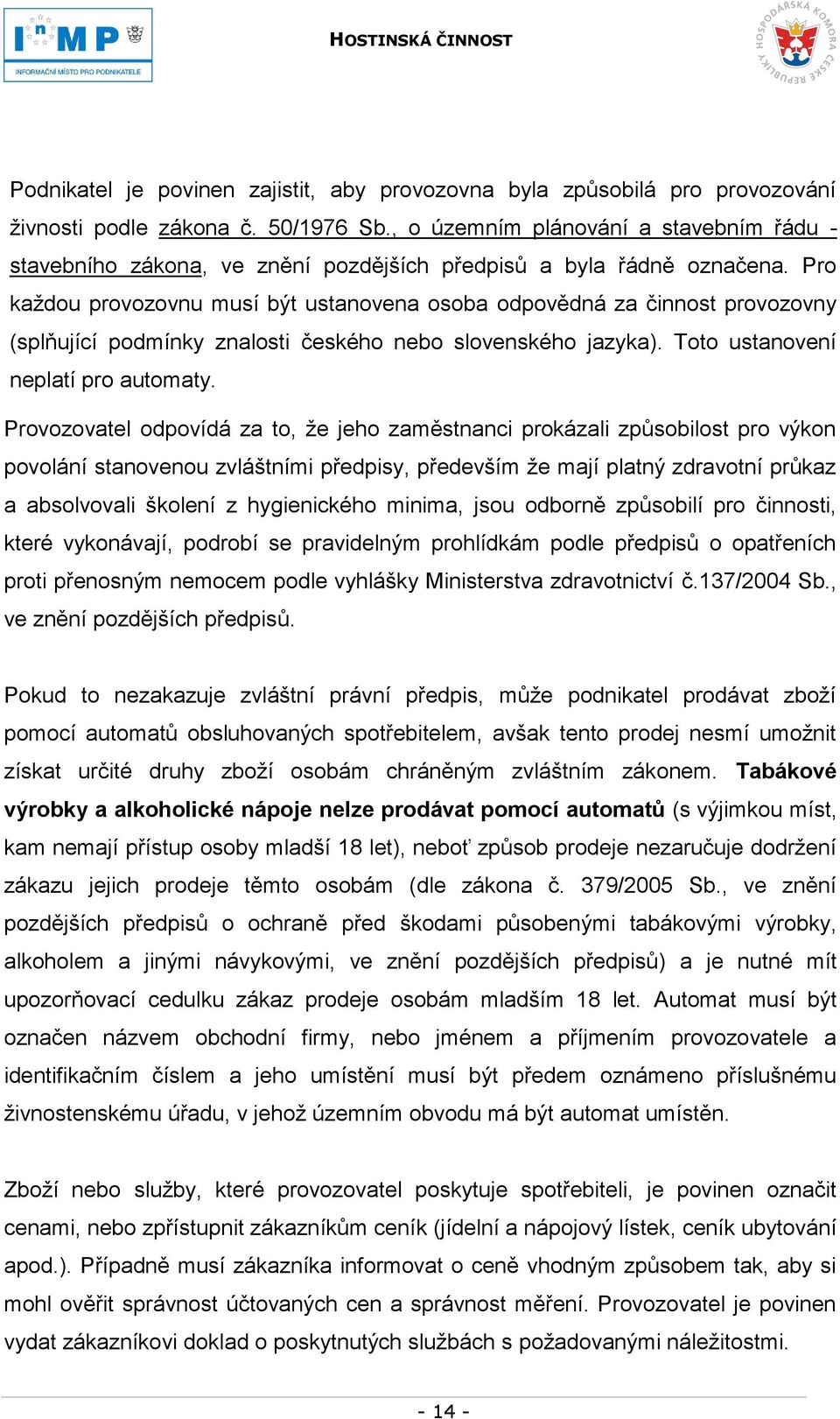 Pro kaţdou provozovnu musí být ustanovena osoba odpovědná za činnost provozovny (splňující podmínky znalosti českého nebo slovenského jazyka). Toto ustanovení neplatí pro automaty.