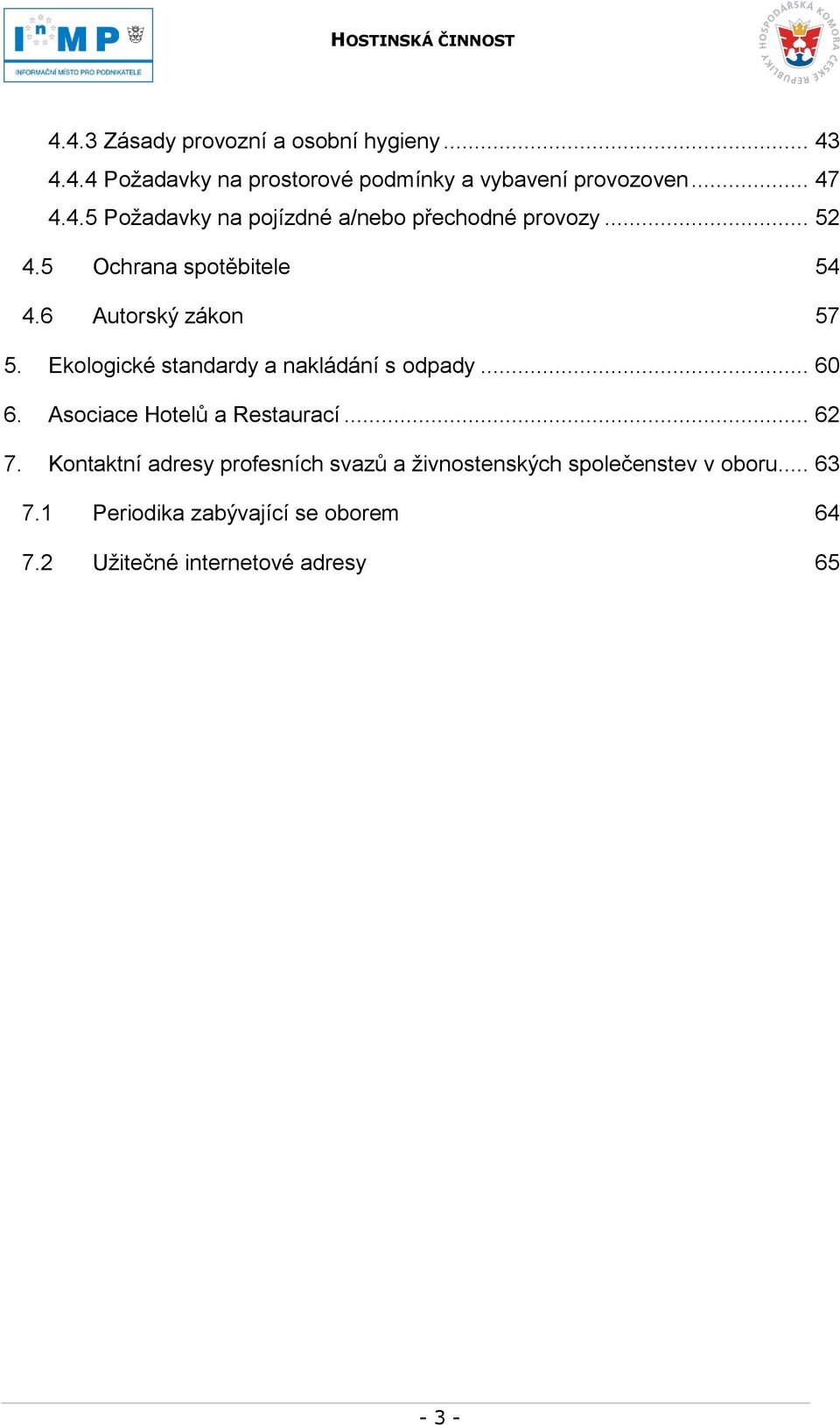 Asociace Hotelů a Restaurací... 62 7. Kontaktní adresy profesních svazů a ţivnostenských společenstev v oboru... 63 7.